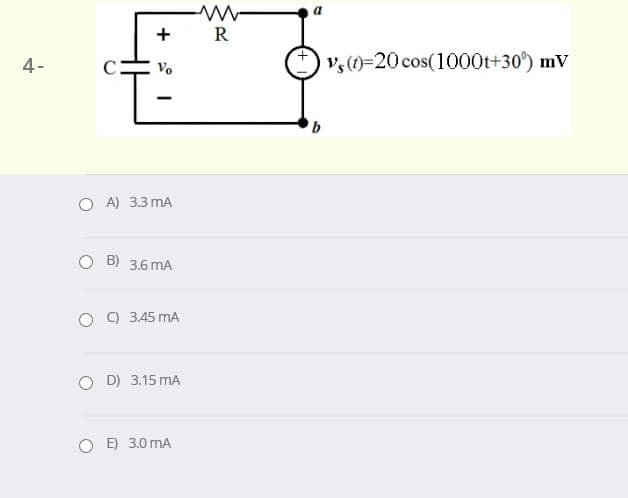 +
R
4-
v,()=20 cos(1000t+30) mV
O A) 3.3 mA
O B) 3.6 mA
C) 3.45 mA
D) 3.15 mA
E) 3.0 mA
