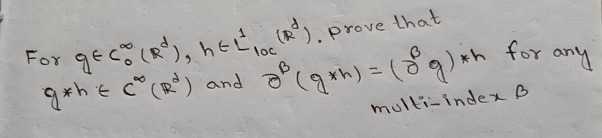 For
geco (R³), het (R¹), prove that
g*h = C (R¹) and
loc
a ³ (9xh) = (dºg) xh
for
multi-index B
any