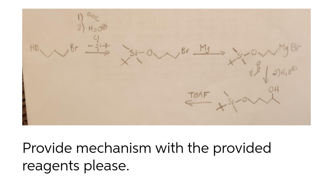 HO.
1)
OFC
2) H₂O
8r - 114
Br
-si-
Mg
TBAF
-0w Mg Br
ni √ 216,00
✓
OH
Provide mechanism with the provided
reagents please.