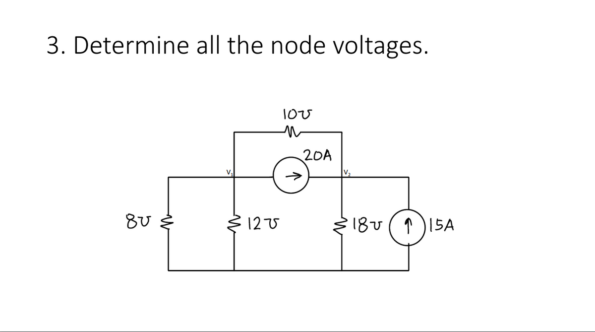 3. Determine all the node voltages.
80
W
ह125
Ιου
n
20A
V₂
180
↑ 15A