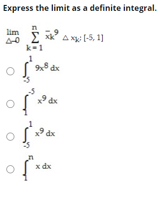 Express the limit as a definite integral.
lim
40
E xk A xk; [-5, 1]
k=1
1
9x8 dx
-5
x9 dx
x9 dx
x dx

