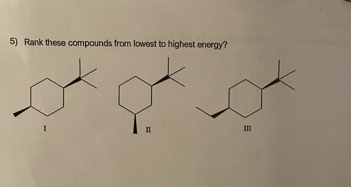 5) Rank these compounds from lowest to highest energy?
I
II
III