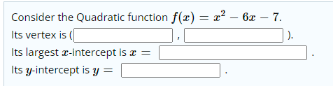 Consider the Quadratic function f(x) = x? – 6x
Its vertex is (|
7.
).
Its largest r-intercept is a =
Its y-intercept is y =
