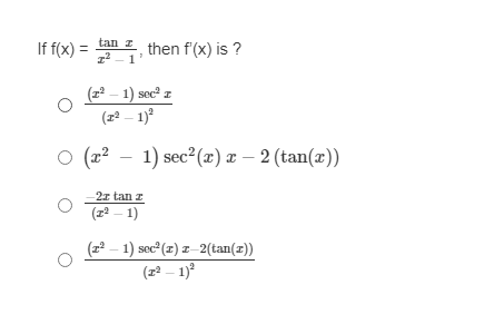tan z
If f(x) =
1 then f'(x) is ?
(z - 1) sec z
(z² – 1)°
O (22 – 1) sec (æ) x – 2 (tan(x))
2z tan z
(고2 - 1)
(z – 1) soc (z) z– 2(tan(x))
(z² – 1)°
