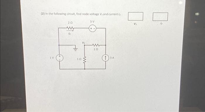 (2) in the following circuit, find node voltage V, and current/
1V
202
www
12
Hli
10
ww
3 V
+-
10
13A
V₁
1₂