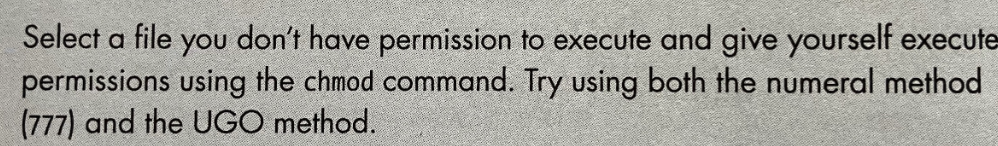 Select a file you don't have permission to execute and give yourself execute
permissions using the chmod command. Try using both the numeral method
(777) and the UGO method.