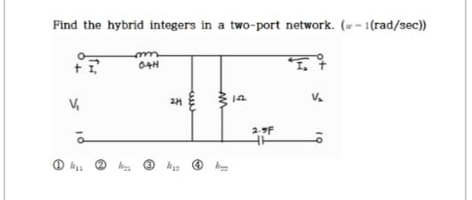 Find the hybrid integers in a two-port network. (e-1 (rad/sec))
mm
04H
V₁
à
₁
(2)
211
₁24
AM
18
12
2.5F
HH
I
V₂