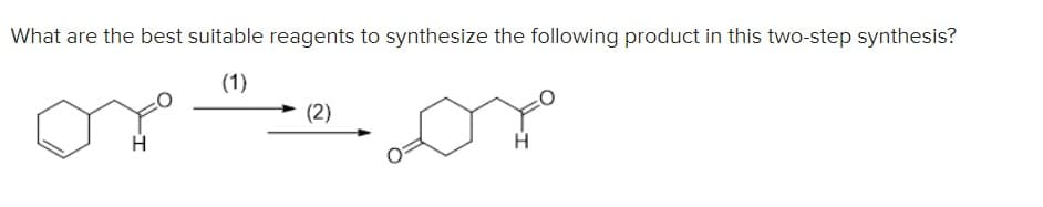 What are the best suitable reagents to synthesize the following product in this two-step synthesis?
(1)
(2)
