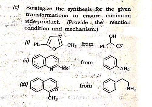 (c) Strategize the synthesis for. the given
transformations to ensure minimum
side-product. (Provide the reaction
condition and mechanism.)
OH
(i) Ph
-CH3 from
Ph CN
(ii.
from
Me
NH2
(i)
from
NH2
CH3

