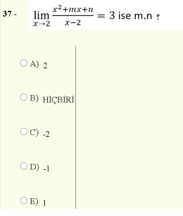 х2+тx+n
lim
3 ise m.n
37 -
х-2
X→2
O A) 2
O B) HİÇBİRİ
C) -2
O D) -1
O E) 1
