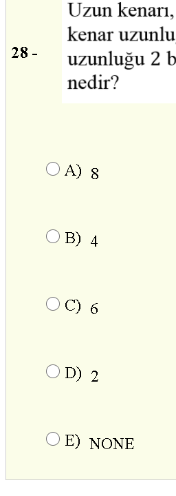 Uzun kenarı,
kenar uzunlu
uzunluğu 2 b
nedir?
28 -
O A) 8
O B) 4
C) 6
O D) 2
O E) NONE
