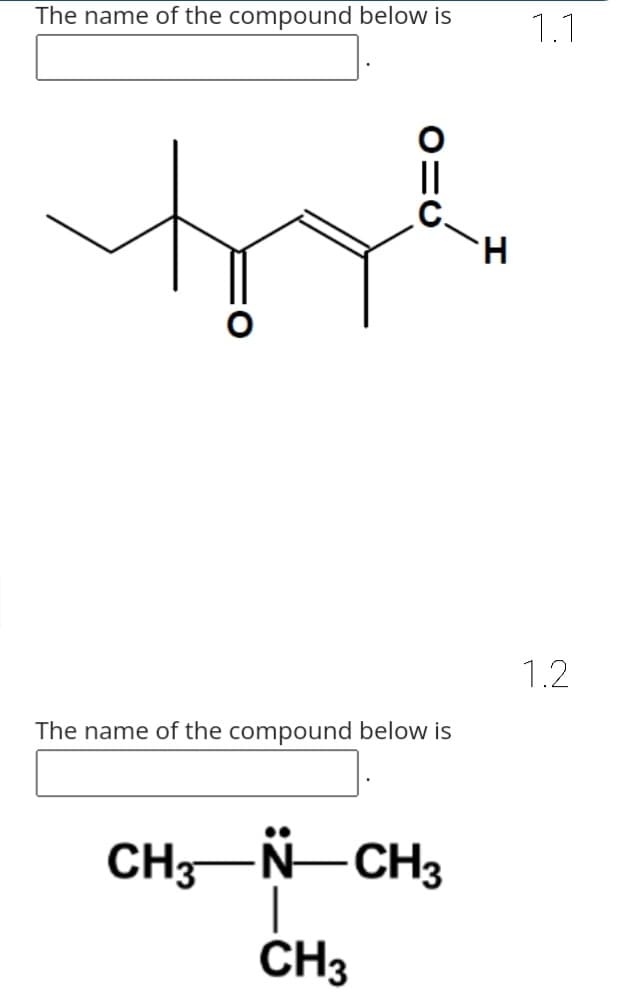 The name of the compound below is
1.1
H.
1.2
The name of the compound below is
CH3-N-CH3
CH3
