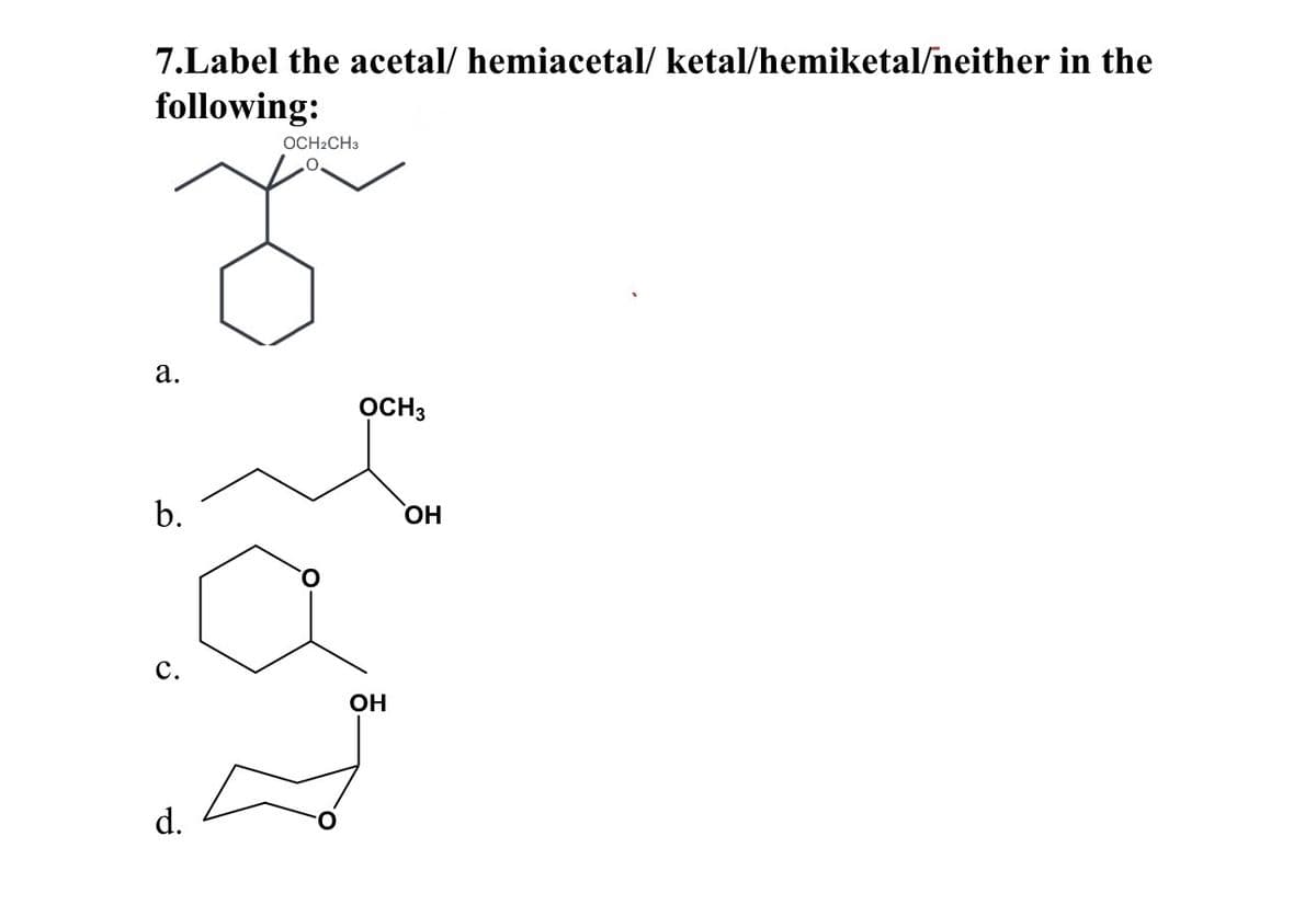 7.Label the acetal/ hemiacetal/ ketal/hemiketal/neither in the
following:
OCH2CH3
a.
OCH3
b.
OH
C.
OH
d.
P