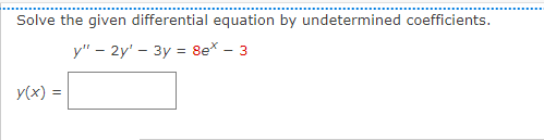 Solve the given differential equation by undetermined coefficients.
y" - 2y' 3y = 8ex - 3
y(x) =