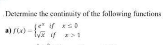 Determine the continuity of the following functions
fe* if xs0
a) f(x) = {v if x>1
x >1
