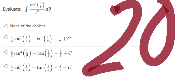 Evaluate:
cot
0²
-do
None of the choices
cot³ (1) − cot (1) − 1 + €
○ tan³ (¹) − tan () - 1 + 0
Ocot³ (1)-tan() - 1 + 0
20