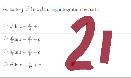 Evaluate f 2² In z dz using integration by parts
O² Inz-+c
Onz+c
Oz+c
Oz² Inz-/+c
с
2₁