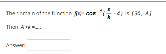 The domain of the function f(x)= cos¯'(
G - 4) is [30, A],
k
Then A +k =.
Answer:
