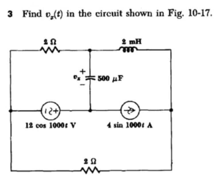 3 Find v₂(t) in the circuit shown in Fig. 10-17.
(12+)
12 cos 1000: V
2 mH
500 με
F
20
4
4 sin 1000: A