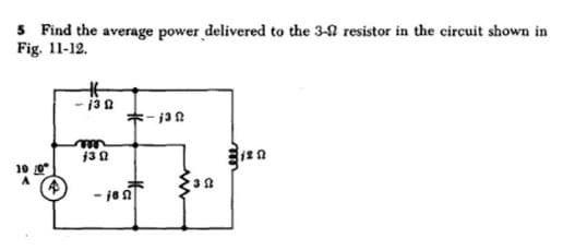 5 Find the average power delivered to the 3-9 resistor in the circuit shown in
Fig. 11-12.
10 /0°
4
H
13 0
m
13
-185
-1302
30
120