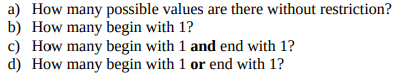 a) How many possible values are there without restriction?
b) How many begin with 1?
c) How many begin with 1 and end with 1?
d) How many begin with 1 or end with 1?