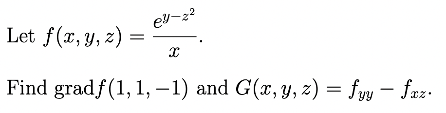 ey-x2
Let f(x, y, z)
Find gradƒ(1, 1, −1) and G(x, y, z) = fyy — fxz.
X