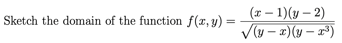 Sketch the domain of the function f(x, y)
=
(x − 1)(y — 2)
√(y − x) (y – x³)