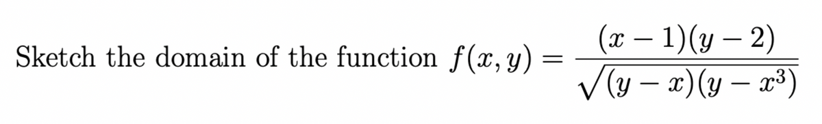 Sketch the domain of the function f(x, y) =
(x - 1)(y-2)
√(y − x) (y – x³)