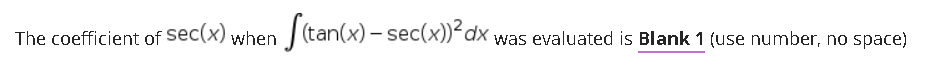 The coefficient of sec(x) when
|(tan(x) – sec(x))²dx was evaluated is Blank 1 (use number, no space)
