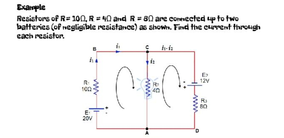 Example
Resistors of R=100, R = 40 and R = 80 are connected up to two
batteries (of negligible resistance) as shown. Find the current through
each resistor.
B
1₁
R₁
100
E₁
20V
с
11-12
12
CC
E₂
12V
R3
80