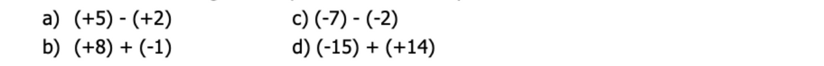 c) (-7) - (-2)
d) (-15) + (+14)
a) (+5) - (+2)
b) (+8) + (-1)
