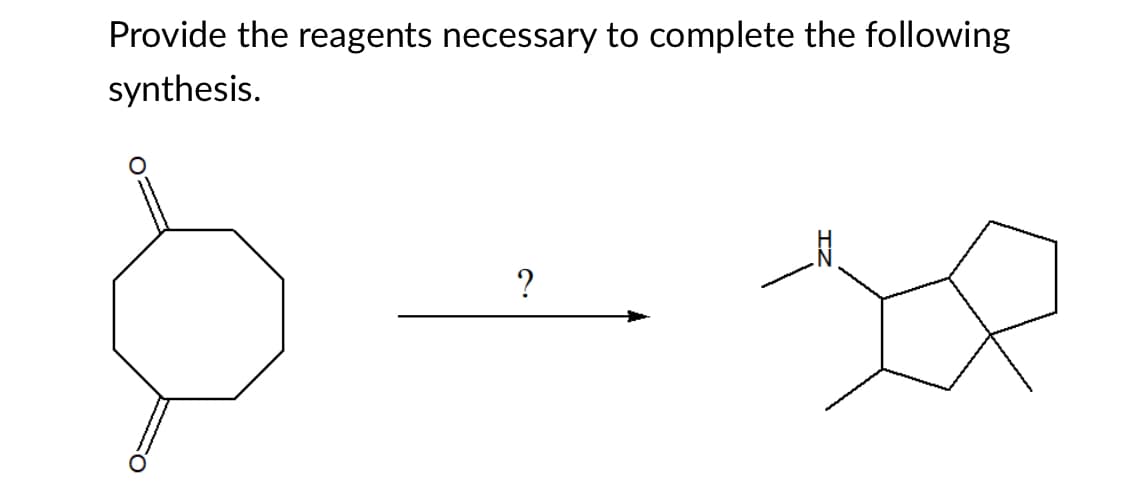 Provide the reagents necessary to complete the following
synthesis.
?