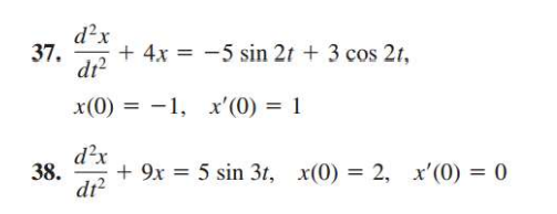 37.
d²x
dı²
x(0) = -1,
+ 4x =
-5 sin 2t + 3 cos 2t,
x'(0) = 1
d²x
38. + 9x = 5 sin 3t, x(0) = 2, x'(0) = 0
dt²