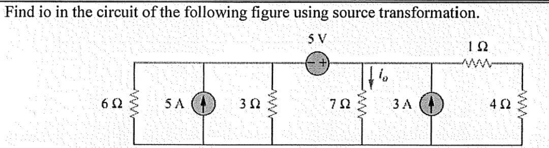 Find io in the circuit of the following figure using source transformation.
12
5 A
32
752
3 A
4 2
ww
ww
