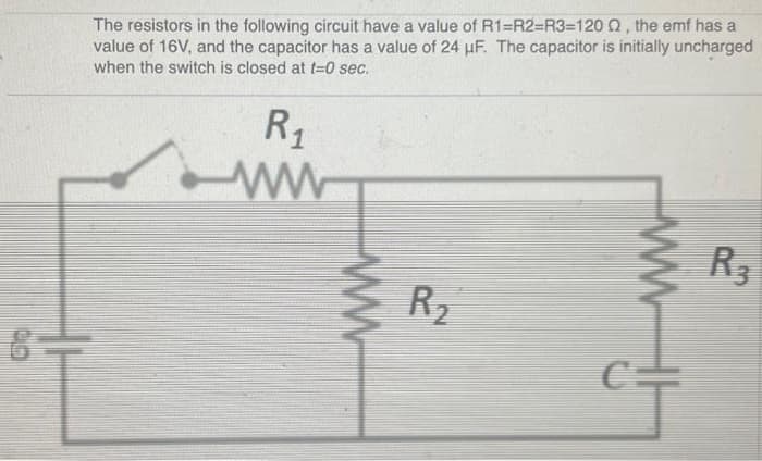 CO
The resistors in the following circuit have a value of R1=R2=R3-120 , the emf has a
value of 16V, and the capacitor has a value of 24 uF. The capacitor is initially uncharged
when the switch is closed at t=0 sec.
R₁
ww
www
R₂
www
M
R3