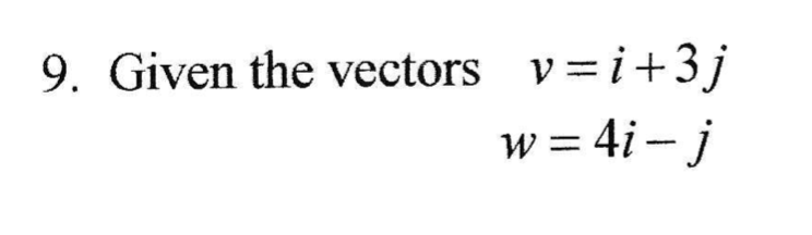 9. Given the vectors v=i+3j
w = 4i – j
