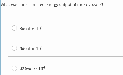 What was the estimated energy output of the soybeans?
8kcal x 106
6kcal x 106
22kcal x 106
