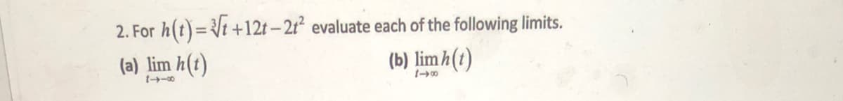 h(t)= Vt +12t – 2r² evaluate each of the following limits.
(a) lim h(t)
2. For
(b) limh(t)
