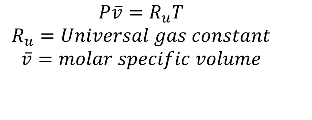 Pū = RuT
Ru
Universal gas constant
V =
ū = molar specific volume
