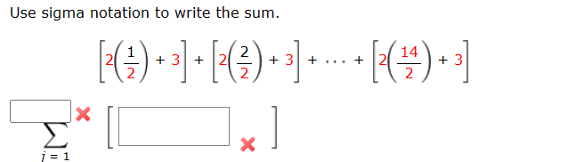 Use sigma notation to write the sum.
j=1
X
2
14
[2() + ³] + [²( ² ) + ¹] ++ [²(¹7) + ³]
[2 3]
3
+3 ...
X
