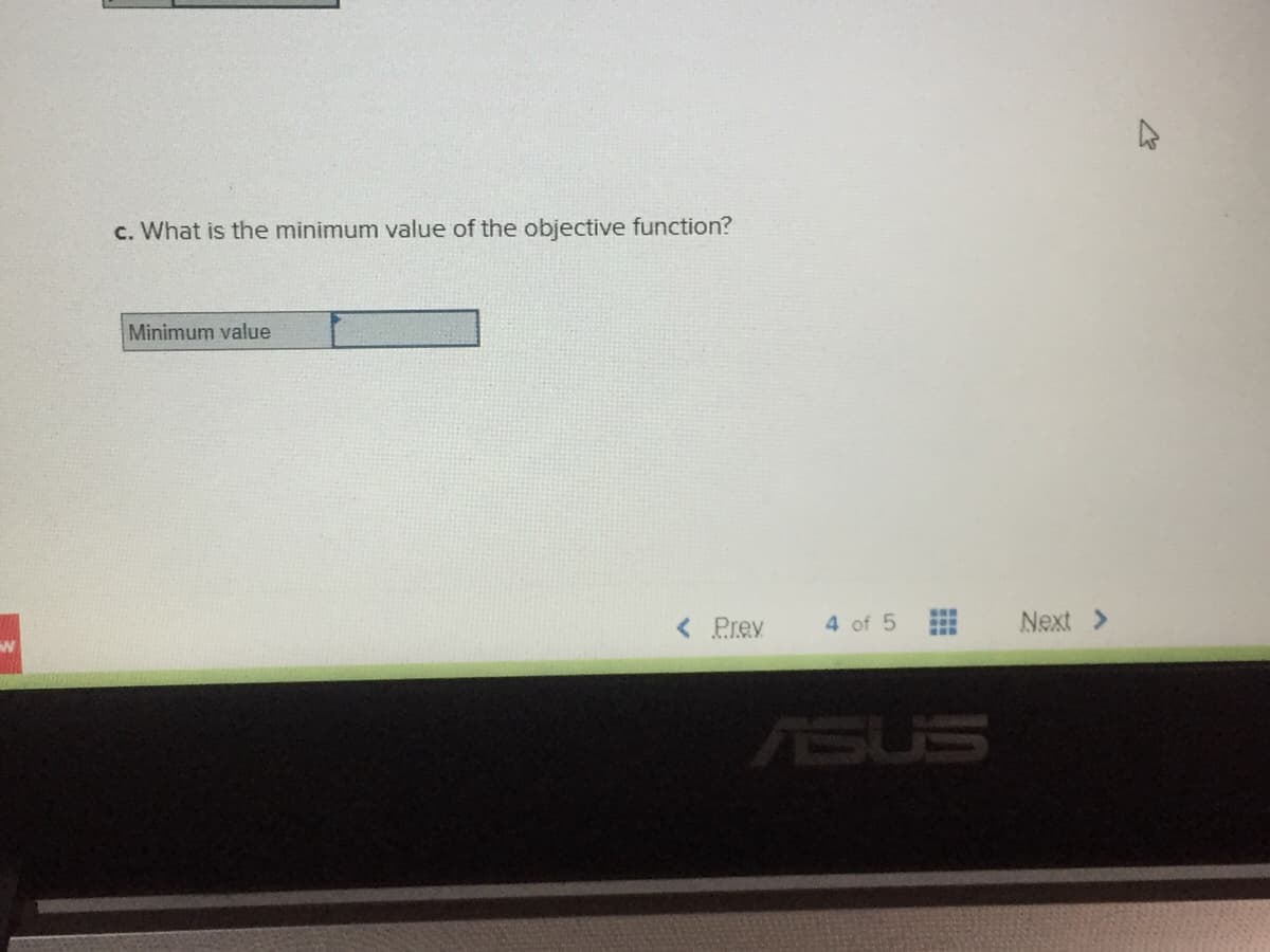 c. What is the minimum value of the objective function?
Minimum value
...
< Prev
4 of 5
Next >
ASUS
