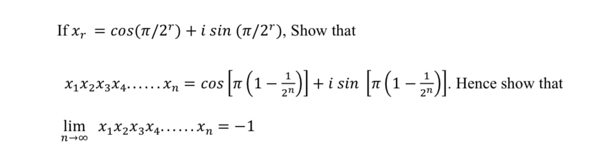 If xr
=
cos(л/2") + i sin (л/2"), Show that
-
X1X2X3X4...Xn = COS |π
[π (1-2)] + i sin [π (1 − 1)]. Hence show that
lim x1x2x3x4. . . . . . X n =-1
n→∞