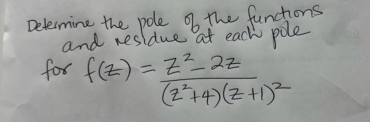 Determine the pole of the functions
and residue at each pole
for f(z) =Z2-2z
(2²+4) (z+1)²