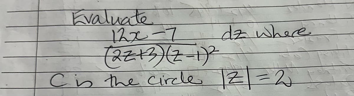 Evaluate
12x-7
dz where
(2213) (2-1)²
Cis the circle Z = 2