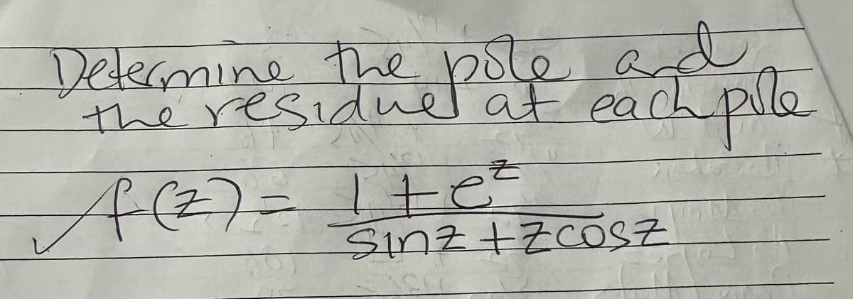 Determine the pole ac
the residue at
A(z) = Ite²
and
ach pole
Sinz +ZcOSZ