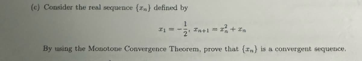 (c) Consider the real sequence (2n) defined by
1
==
In+1=
By using the Monotone Convergence Theorem, prove that (an) is a convergent sequence.