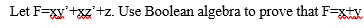 Let F=xy'+z'+z. Use Boolean algebra to prove that F=xtx
