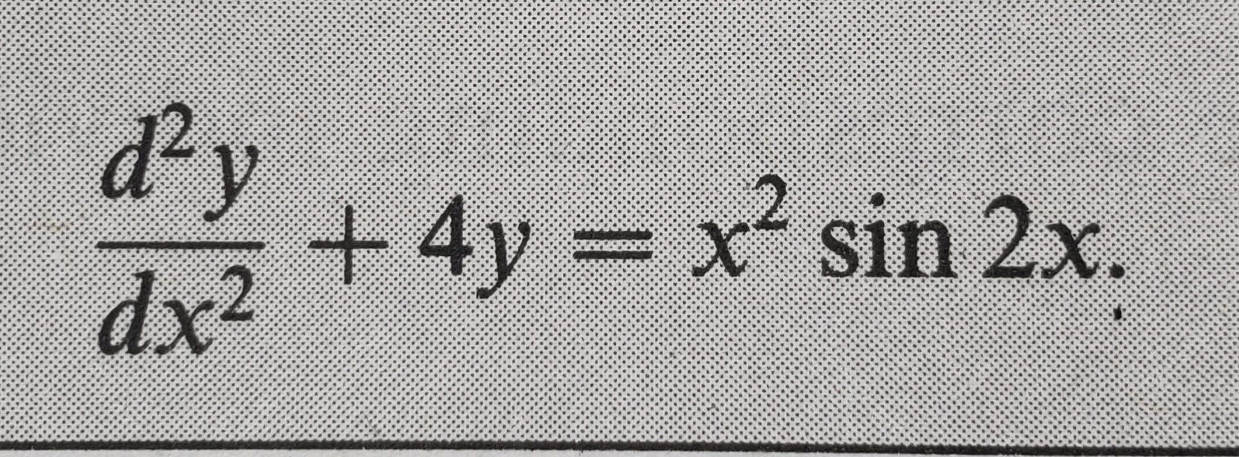 d2
dx2
2
+4y=x' sin 2x
