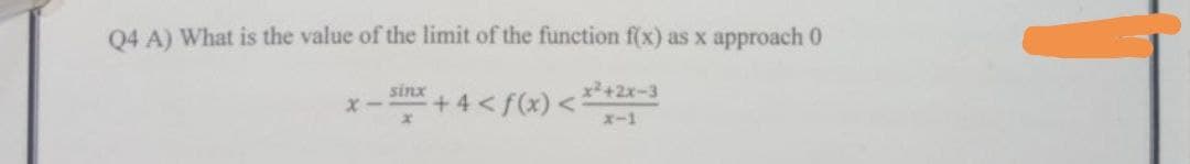 Q4 A) What is the value of the limit of the function f(x) as x approach 0
sinx
x2+2x-3
x-1
