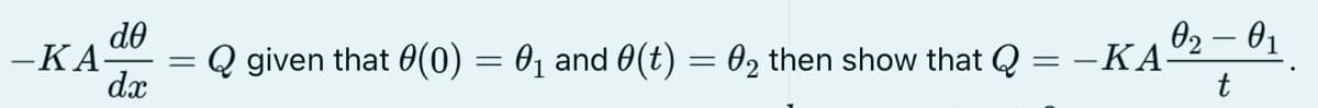 de
dx
-KA-
0₂ - 01
t
=
Q given that 0(0) = 0₁ and 0(t) = 0₂ then show that Q = − KA-